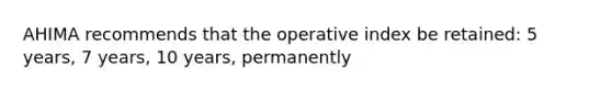 AHIMA recommends that the operative index be retained: 5 years, 7 years, 10 years, permanently