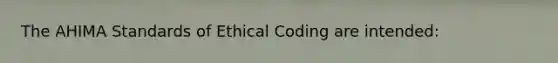 The AHIMA Standards of Ethical Coding are intended: