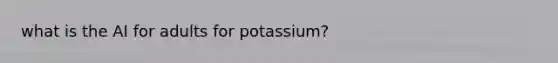 what is the AI for adults for potassium?