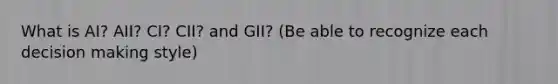 What is AI? AII? CI? CII? and GII? (Be able to recognize each decision making style)