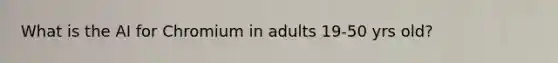 What is the AI for Chromium in adults 19-50 yrs old?