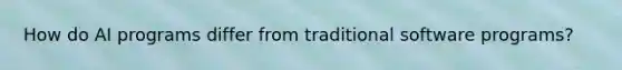 How do AI programs differ from traditional software programs?