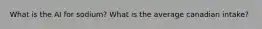 What is the AI for sodium? What is the average canadian intake?