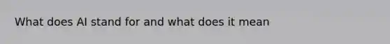 What does AI stand for and what does it mean