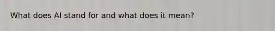 What does AI stand for and what does it mean?
