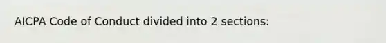 AICPA Code of Conduct divided into 2 sections: