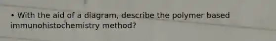 • With the aid of a diagram, describe the polymer based immunohistochemistry method?