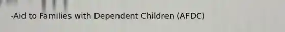 -Aid to Families with Dependent Children (AFDC)