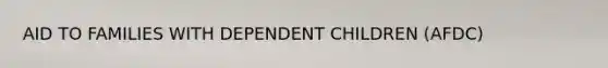 AID TO FAMILIES WITH DEPENDENT CHILDREN (AFDC)