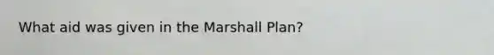 What aid was given in the Marshall Plan?