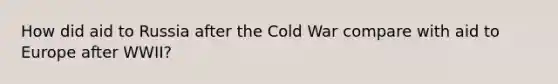 How did aid to Russia after the Cold War compare with aid to Europe after WWII?