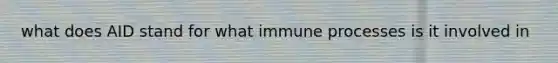 what does AID stand for what immune processes is it involved in