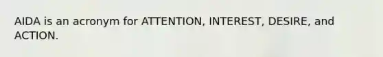 AIDA is an acronym for ATTENTION, INTEREST, DESIRE, and ACTION.