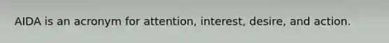 AIDA is an acronym for attention, interest, desire, and action.