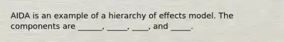 AIDA is an example of a hierarchy of effects model. The components are ______, _____, ____, and _____.