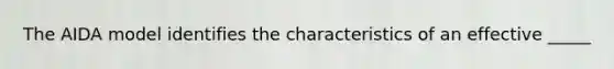 The AIDA model identifies the characteristics of an effective _____