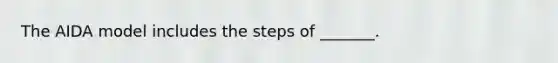 The AIDA model includes the steps of _______.