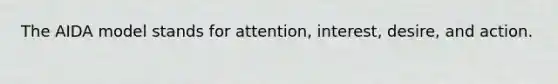 The AIDA model stands for attention, interest, desire, and action. ​