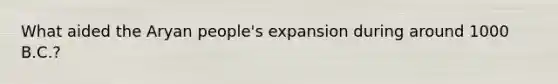 What aided the Aryan people's expansion during around 1000 B.C.?
