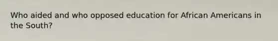 Who aided and who opposed education for African Americans in the South?