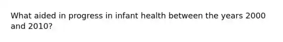 What aided in progress in infant health between the years 2000 and 2010?