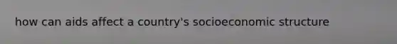 how can aids affect a country's socioeconomic structure