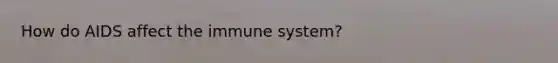 How do AIDS affect the immune system?