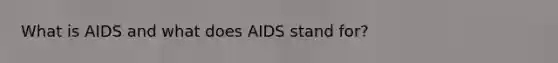 What is AIDS and what does AIDS stand for?