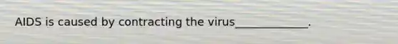 AIDS is caused by contracting the virus_____________.