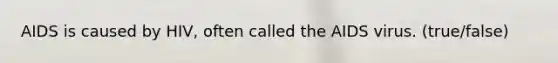 AIDS is caused by HIV, often called the AIDS virus. (true/false)