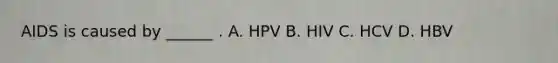 AIDS is caused by ______ . A. HPV B. HIV C. HCV D. HBV