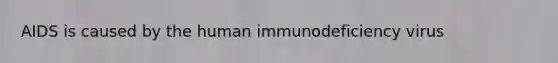 AIDS is caused by the human immunodeficiency virus