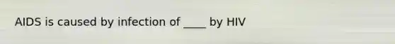 AIDS is caused by infection of ____ by HIV