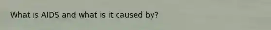 What is AIDS and what is it caused by?