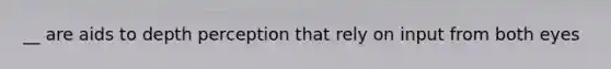 __ are aids to depth perception that rely on input from both eyes
