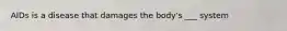 AIDs is a disease that damages the body's ___ system