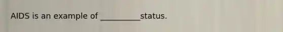 AIDS is an example of __________status.