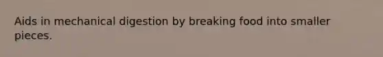 Aids in mechanical digestion by breaking food into smaller pieces.