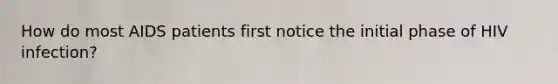 How do most AIDS patients first notice the initial phase of HIV infection?