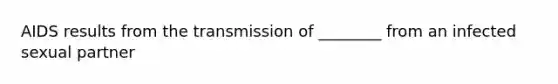 AIDS results from the transmission of ________ from an infected sexual partner