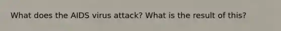 What does the AIDS virus attack? What is the result of this?