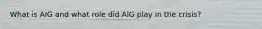What is AIG and what role did AIG play in the crisis?
