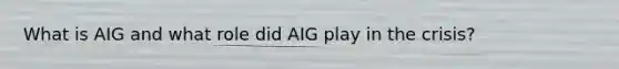 What is AIG and what role did AIG play in the crisis?