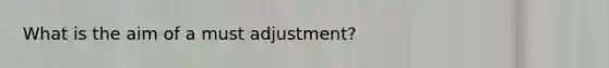 What is the aim of a must adjustment?