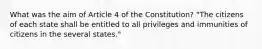 What was the aim of Article 4 of the Constitution? "The citizens of each state shall be entitled to all privileges and immunities of citizens in the several states."