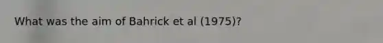 What was the aim of Bahrick et al (1975)?