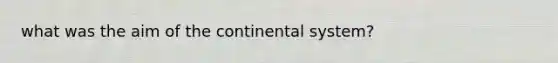 what was the aim of the continental system?