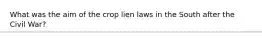 What was the aim of the crop lien laws in the South after the Civil War?