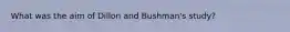 What was the aim of Dillon and Bushman's study?