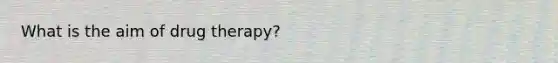 What is the aim of drug therapy?